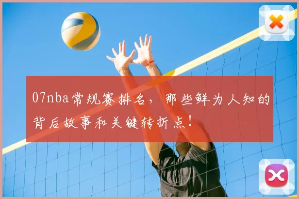 07nba常规赛排名,那些鲜为人知的背后故事和关键转折点!