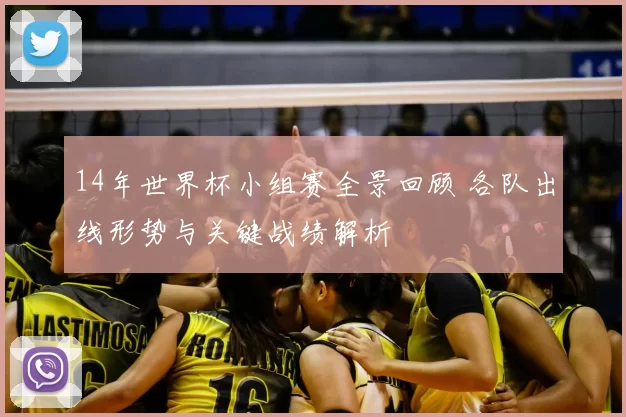 14年世界杯小组赛全景回顾 各队出线形势与关键战绩解析