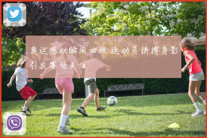 奥运感动瞬间回顾 运动员拼搏身影引发赛场关注