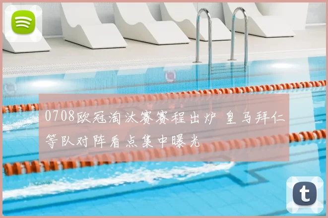 0708欧冠淘汰赛赛程出炉 皇马拜仁等队对阵看点集中曝光