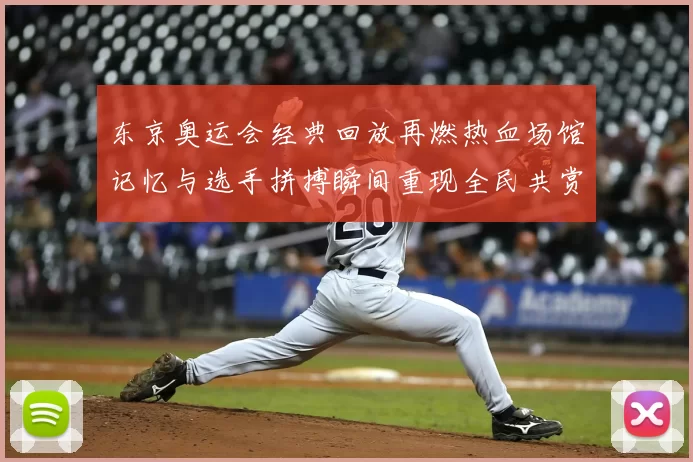 东京奥运会经典回放再燃热血场馆记忆与选手拼搏瞬间重现全民共赏