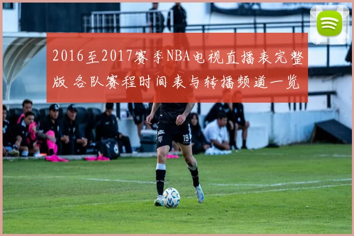 2016至2017赛季NBA电视直播表完整版 各队赛程时间表与转播频道一览