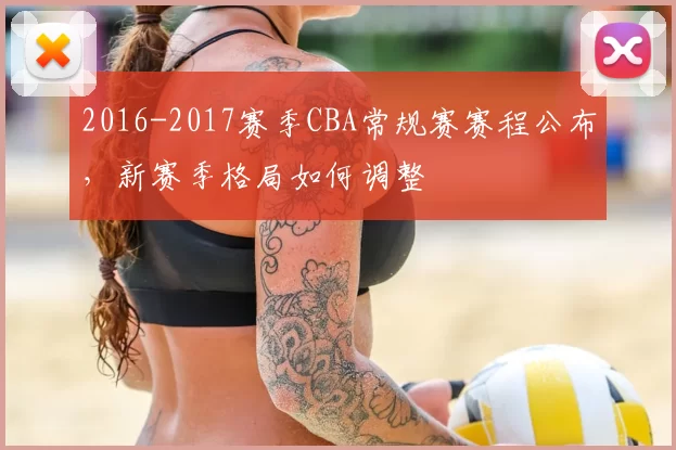 2016-2017赛季CBA常规赛赛程公布，新赛季格局如何调整
