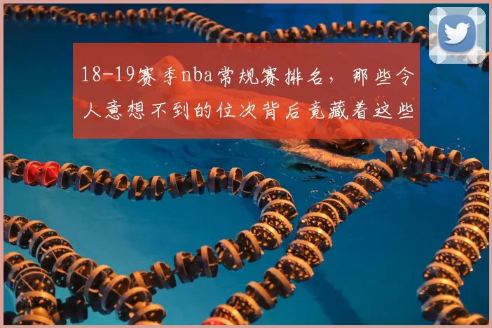 18-19赛季nba常规赛排名,那些令人意想不到的位次背后竟藏着这些秘密!