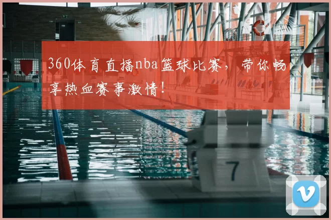 360体育直播nba篮球比赛，带你畅享热血赛事激情！