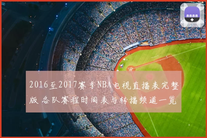 2016至2017赛季NBA电视直播表完整版 各队赛程时间表与转播频道一览